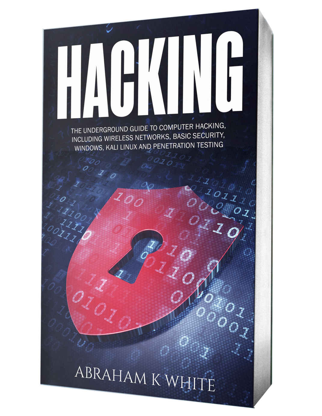 Hacking: The Underground Guide to Computer Hacking, Including Wireless Networks, Security, Windows, Kali Linux and Penetration Testing