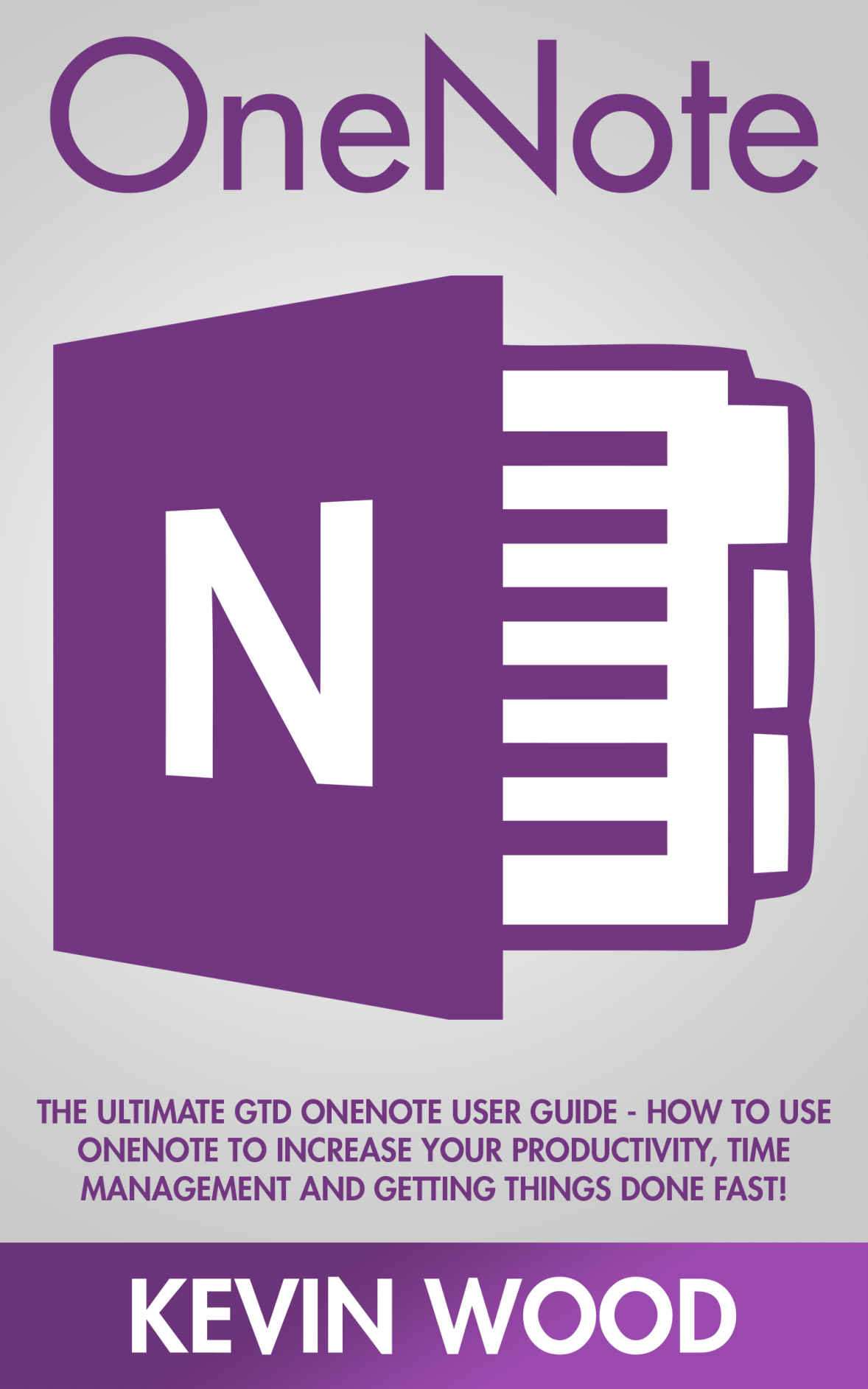 OneNote: The Ultimate GTD OneNote User Guide - How To Use OneNote To Increase Your Productivity, Time Management And Getting Things Done Fast! (How To Use Onenote, Productivity, Microsoft Onenote)