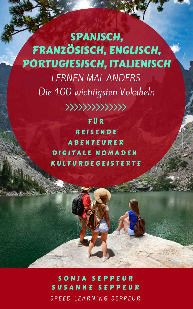 Spanisch, Englisch, Französisch, Portugiesisch, Italienisch lernen mal anders - Die 100 wichtigsten Vokabeln: Für Reisende, Abenteurer, Digitale Nomaden, Sprachenbegeisterte (German Edition)