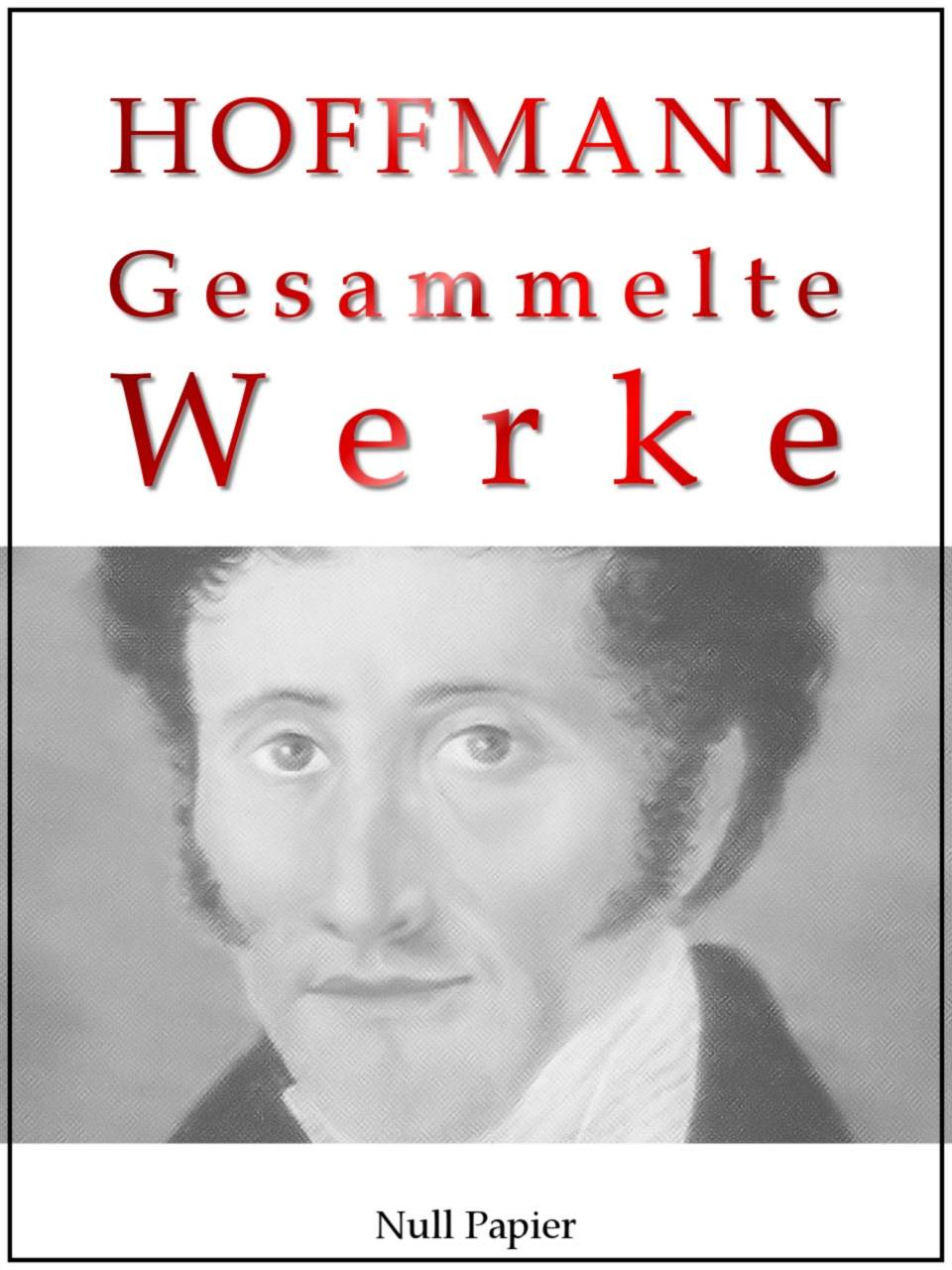 E. T. A. Hoffmann - Gesammelte Werke: Don Juan, Die Elixiere des Teufels, Der Sandmann, Das steinerne Herz, Lebensansichten des Katers Murr, Nußknacker ... Werke bei Null Papier 3) (German Edition)