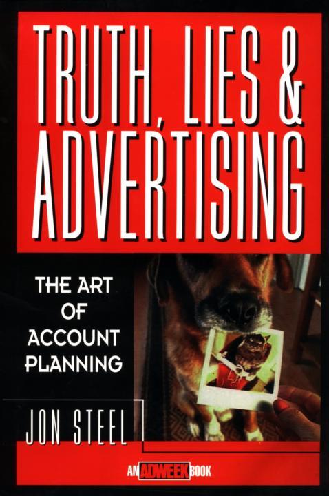 Truth, Lies, and Advertising: The Art of Account Planning